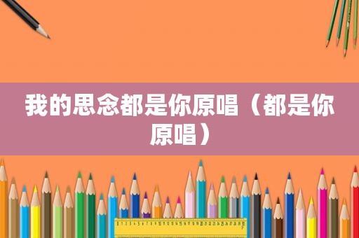 我的思念都是你原唱（都是你原唱）
