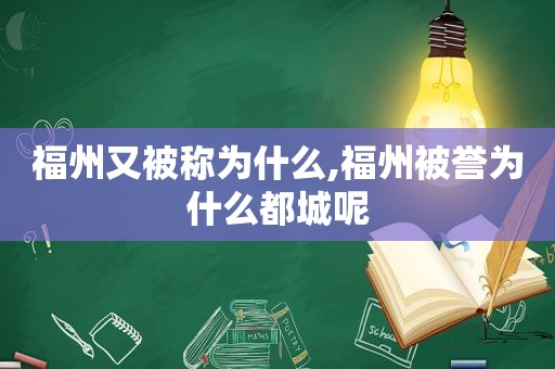 福州又被称为什么,福州被誉为什么都城呢