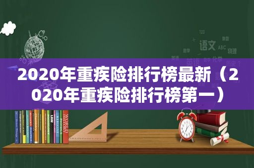 2020年重疾险排行榜最新（2020年重疾险排行榜第一）