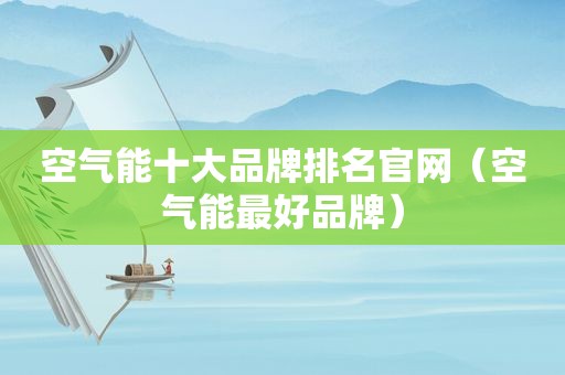 空气能十大品牌排名官网（空气能最好品牌）