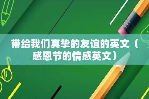 带给我们真挚的友谊的英文（感恩节的情感英文）