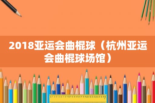 2018亚运会曲棍球（杭州亚运会曲棍球场馆）