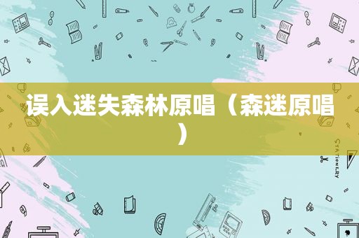 误入迷失森林原唱（森迷原唱）
