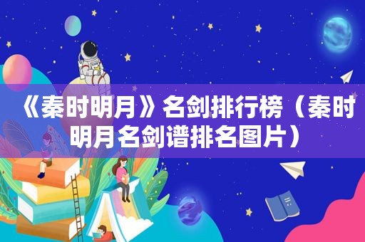《秦时明月》名剑排行榜（秦时明月名剑谱排名图片）