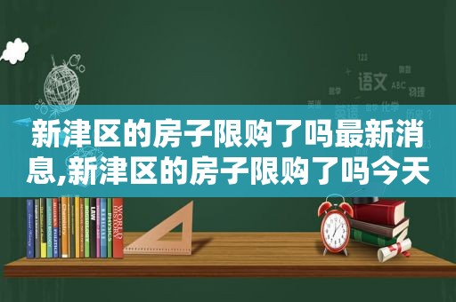 新津区的房子限购了吗最新消息,新津区的房子限购了吗今天