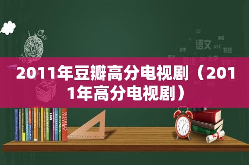 2011年豆瓣高分电视剧（2011年高分电视剧）