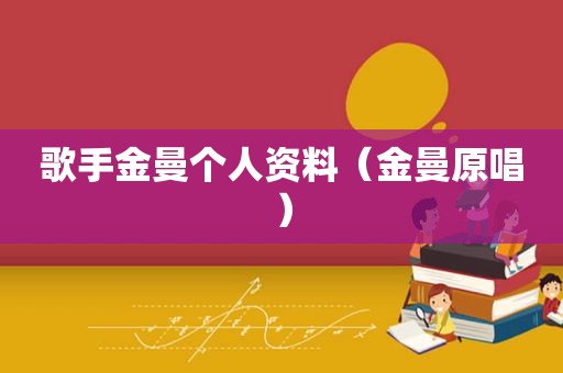 歌手金曼个人资料（金曼原唱）