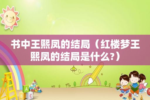书中王熙凤的结局（红楼梦王熙凤的结局是什么?）
