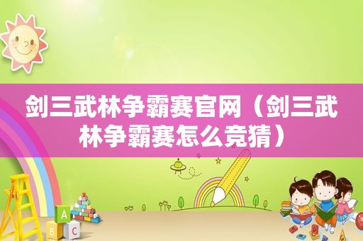 剑三武林争霸赛官网（剑三武林争霸赛怎么 *** ）
