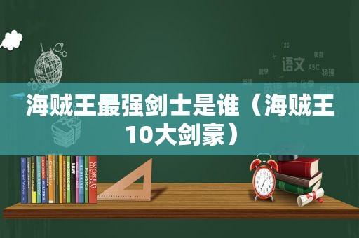 海贼王最强剑士是谁（海贼王10大剑豪）
