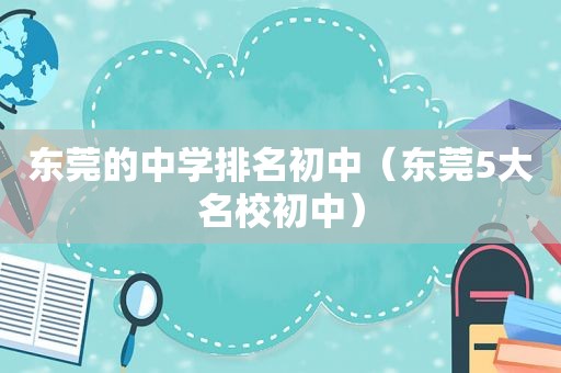 东莞的中学排名初中（东莞5大名校初中）