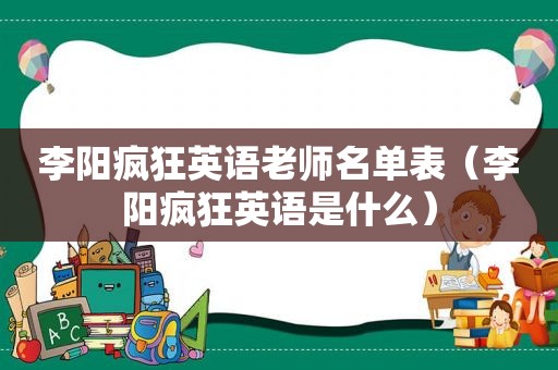 李阳疯狂英语老师名单表（李阳疯狂英语是什么）