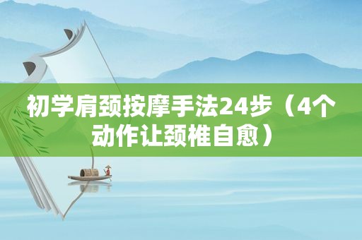 初学肩颈 *** 手法24步（4个动作让颈椎自愈）