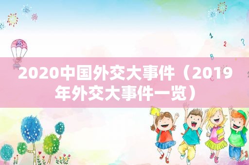 2020中国外交大事件（2019年外交大事件一览）