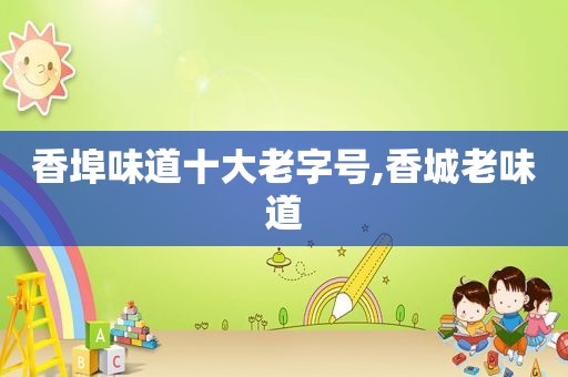 香埠味道十大老字号,香城老味道