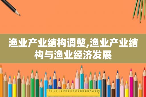 渔业产业结构调整,渔业产业结构与渔业经济发展