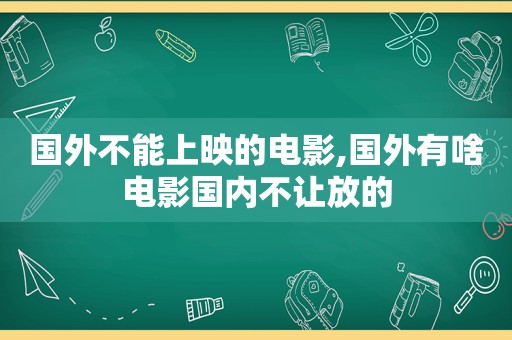国外不能上映的电影,国外有啥电影国内不让放的