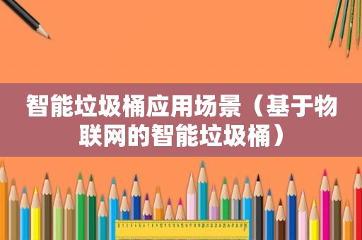 智能垃圾桶应用场景（基于物联网的智能垃圾桶）