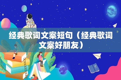 经典歌词文案短句（经典歌词文案好朋友）
