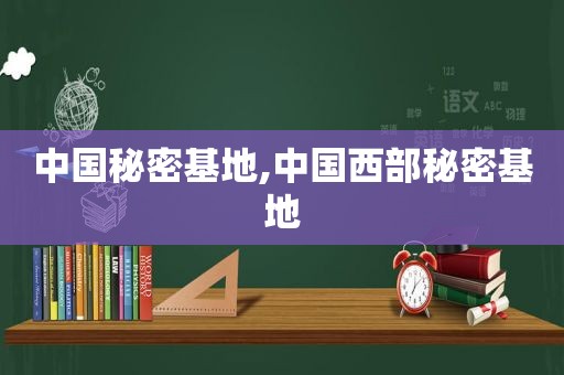 中国秘密基地,中国西部秘密基地