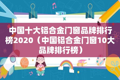 中国十大铝合金门窗品牌排行榜2020（中国铝合金门窗10大品牌排行榜）