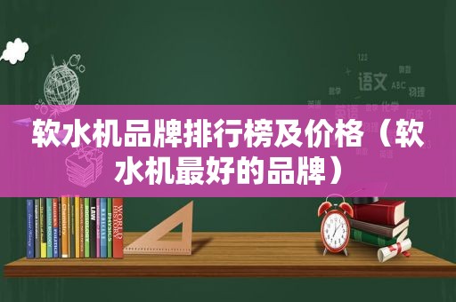 软水机品牌排行榜及价格（软水机最好的品牌）