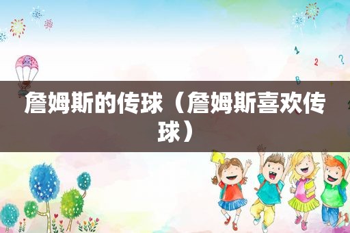 詹姆斯的传球（詹姆斯喜欢传球）