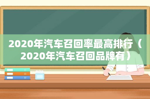2020年汽车召回率最高排行（2020年汽车召回品牌有）