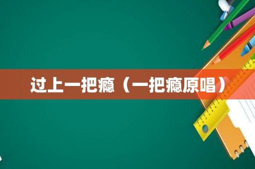 过上一把瘾（一把瘾原唱）