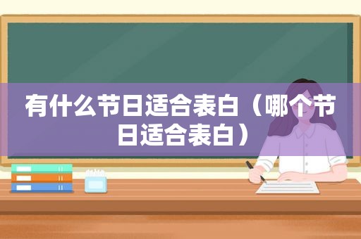 有什么节日适合表白（哪个节日适合表白）