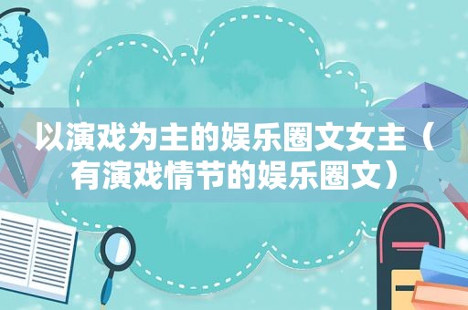 以演戏为主的娱乐圈文女主（有演戏情节的娱乐圈文）