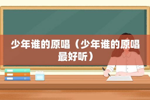 少年谁的原唱（少年谁的原唱最好听）
