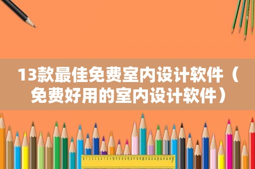13款最佳免费室内设计软件（免费好用的室内设计软件）