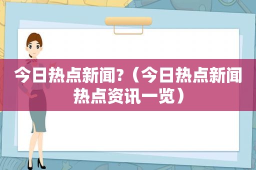 今日热点新闻?（今日热点新闻热点资讯一览）