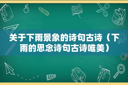 关于下雨景象的诗句古诗（下雨的思念诗句古诗唯美）