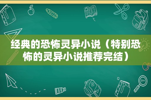 经典的恐怖灵异小说（特别恐怖的灵异小说推荐完结）