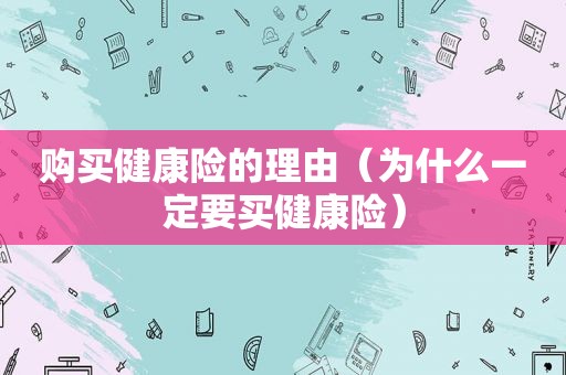 购买健康险的理由（为什么一定要买健康险）