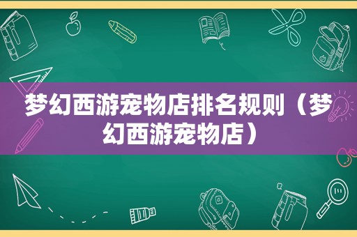 梦幻西游宠物店排名规则（梦幻西游宠物店）