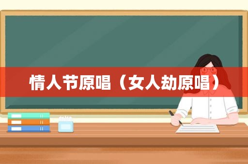 情人节原唱（女人劫原唱）