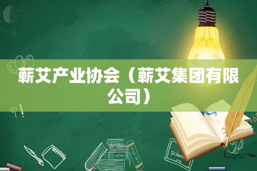 蕲艾产业协会（蕲艾集团有限公司）