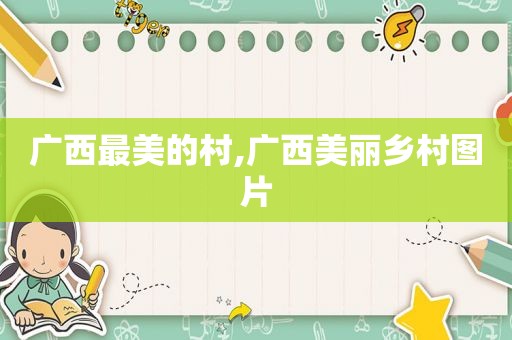 广西最美的村,广西美丽乡村图片