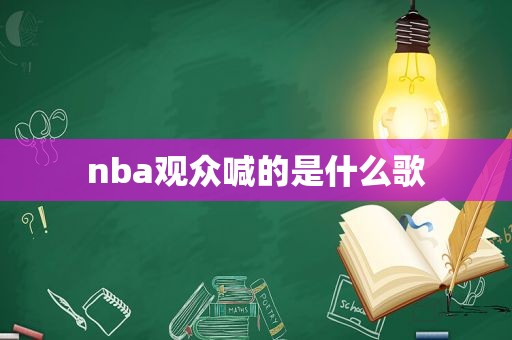 nba观众喊的是什么歌