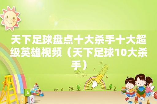 天下足球盘点十大杀手十大超级英雄视频（天下足球10大杀手）