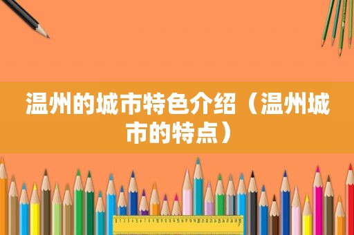 温州的城市特色介绍（温州城市的特点）