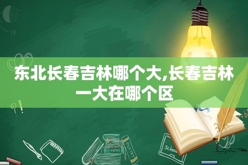 东北长春吉林哪个大,长春吉林一大在哪个区