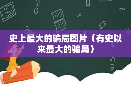 史上最大的骗局图片（有史以来最大的骗局）