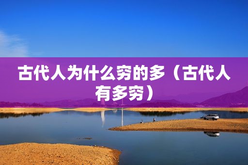 古代人为什么穷的多（古代人有多穷）