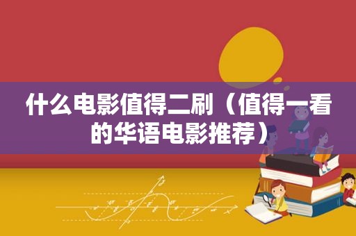 什么电影值得二刷（值得一看的华语电影推荐）