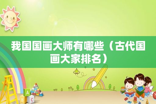 我国国画大师有哪些（古代国画大家排名）