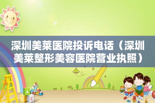 深圳美莱医院投诉电话（深圳美莱整形美容医院营业执照）